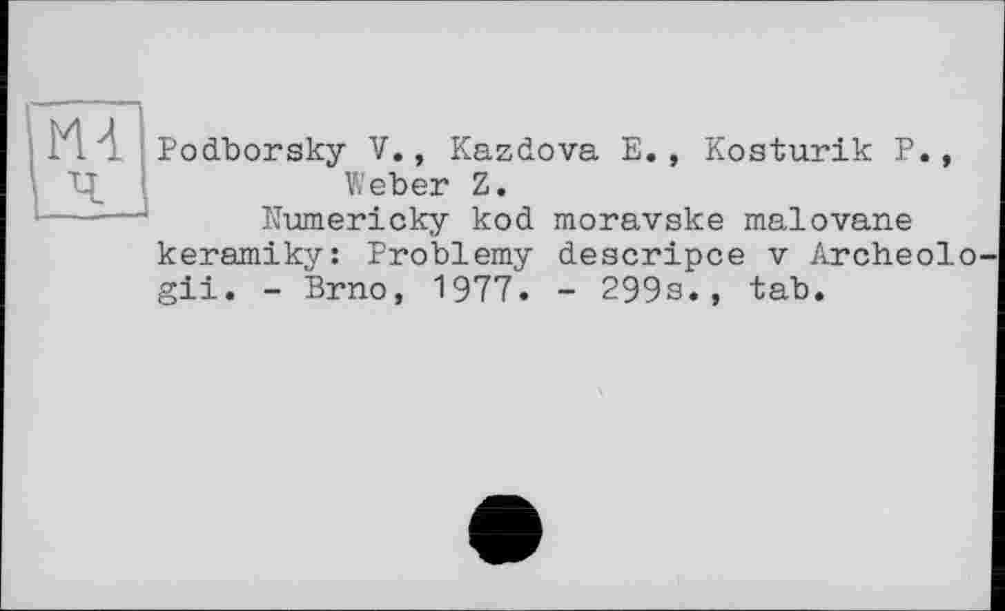 ﻿Podborsky V., Kazdova E., Kosturik P., Weber Z.
Kumericky kod moravske malovane keramiky: Problemy descripce v Archeolo gii. - Brno, 1977. - 299s., tab.